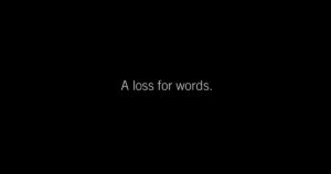 Full black image with the words "A loss for words".